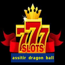 assitir dragon ball z dublado